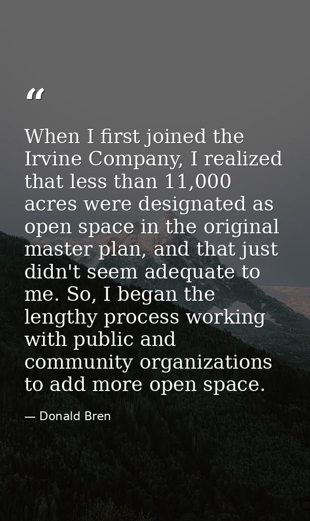 When I first joined the Irvine Company, I realized that less than 11,000 acres were designated as open space in the orig — Donald Bren