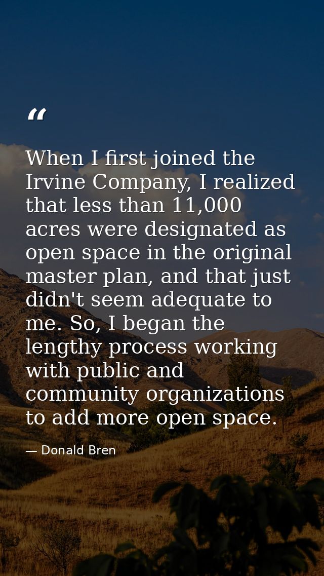 When I first joined the Irvine Company, I realized that less than 11,000 acres were designated as open space in the orig — Donald Bren