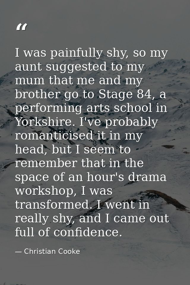 I was painfully shy, so my aunt suggested to my mum that me and my brother go to Stage 84, a performing arts school in Y — Christian Cooke