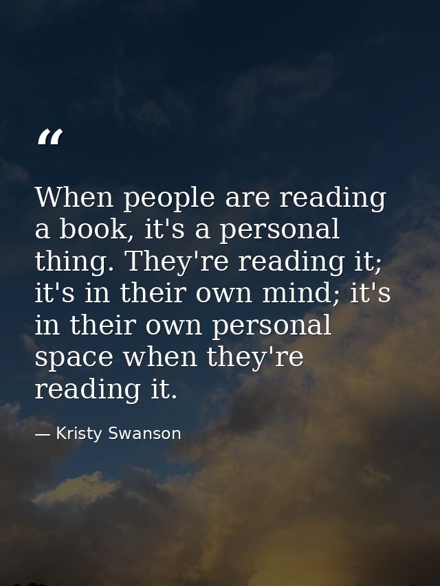 When people are reading a book, it's a personal thing. They're reading it; it's in their own mind; it's in their own per — Kristy Swanson