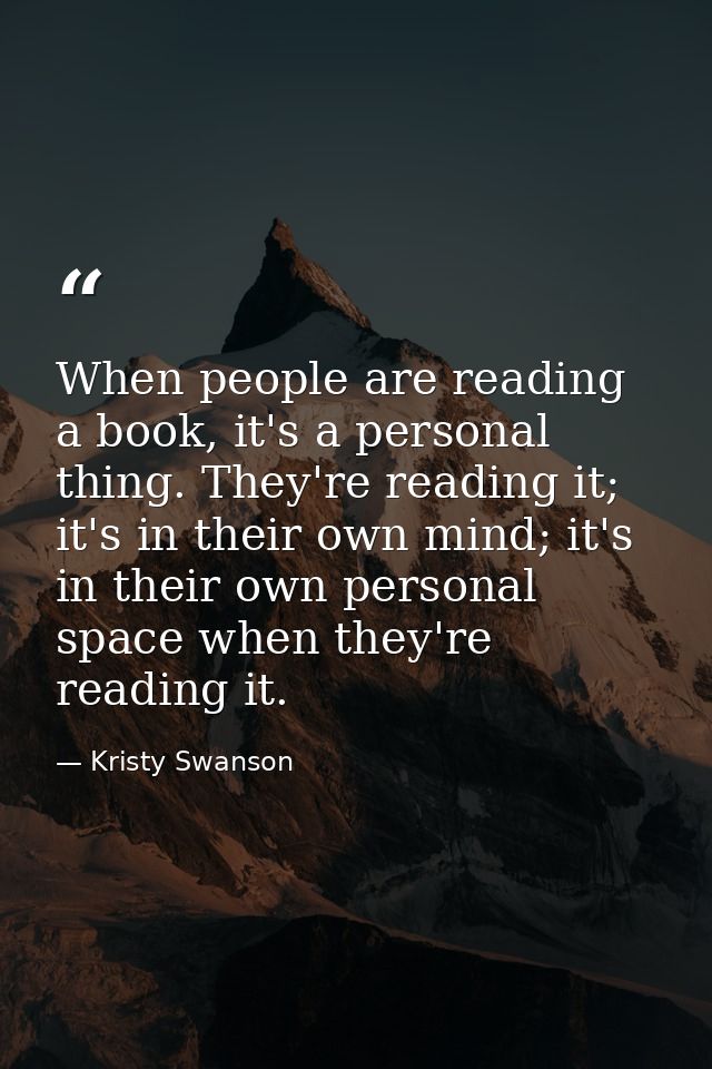When people are reading a book, it's a personal thing. They're reading it; it's in their own mind; it's in their own per — Kristy Swanson