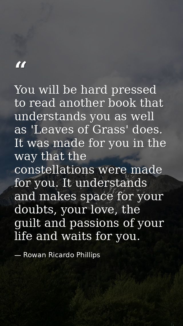 You will be hard pressed to read another book that understands you as well as 'Leaves of Grass' does. It was made for yo — Rowan Ricardo Phillips