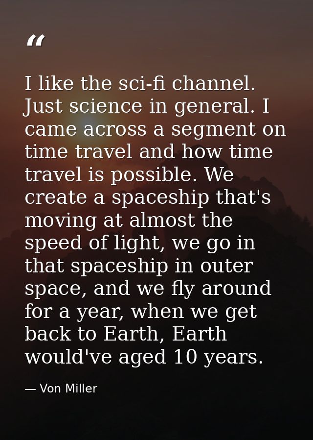 I like the sci-fi channel. Just science in general. I came across a segment on time travel and how time travel is possib — Von Miller