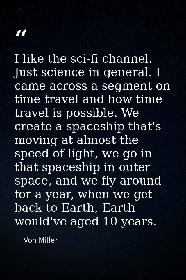I like the sci-fi channel. Just science in general. I came across a segment on time travel and how time travel is possib — Von Miller