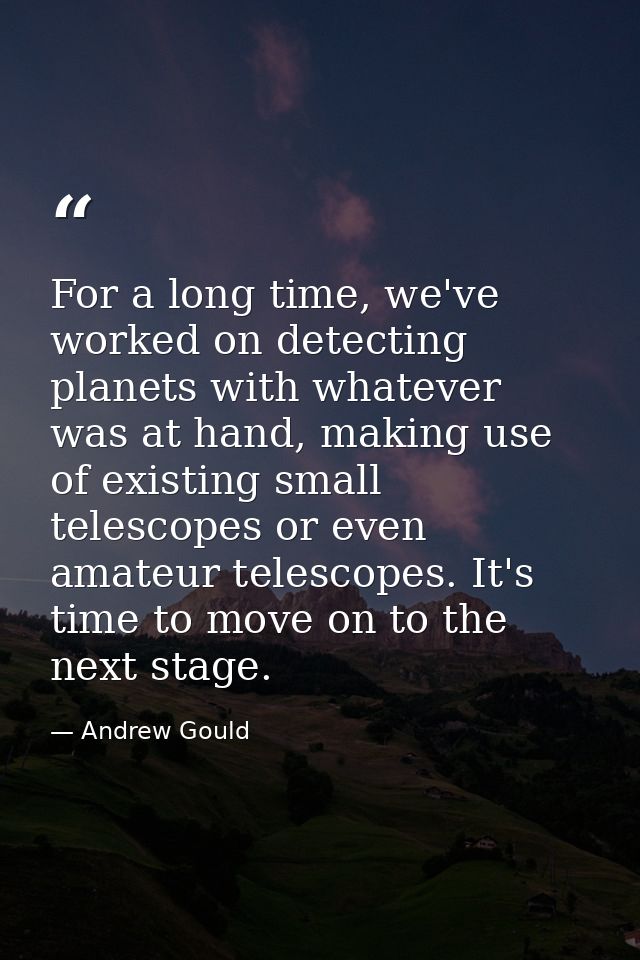 For a long time, we've worked on detecting planets with whatever was at hand, making use of existing small telescopes or — Andrew Gould