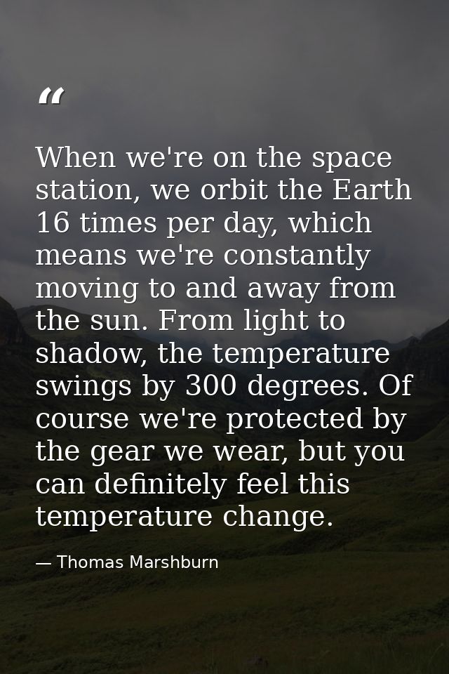 When we're on the space station, we orbit the Earth 16 times per day, which means we're constantly moving to and away fr — Thomas Marshburn