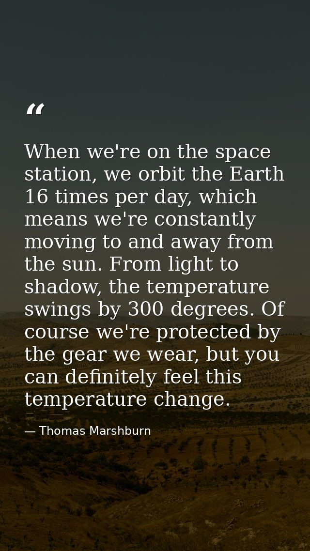 When we're on the space station, we orbit the Earth 16 times per day, which means we're constantly moving to and away fr — Thomas Marshburn