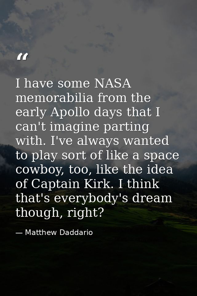 I have some NASA memorabilia from the early Apollo days that I can't imagine parting with. I've always wanted to play so — Matthew Daddario