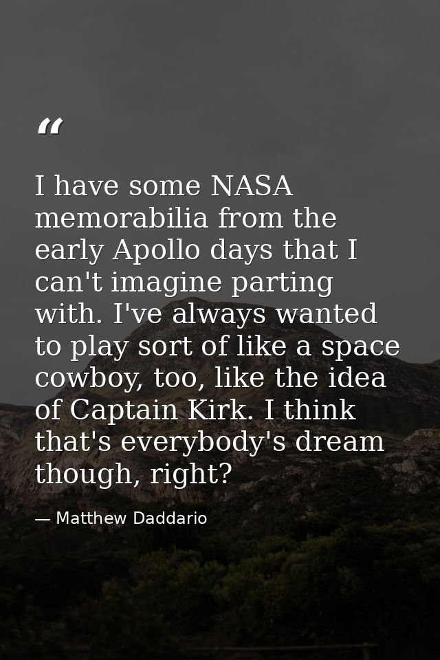 I have some NASA memorabilia from the early Apollo days that I can't imagine parting with. I've always wanted to play so — Matthew Daddario