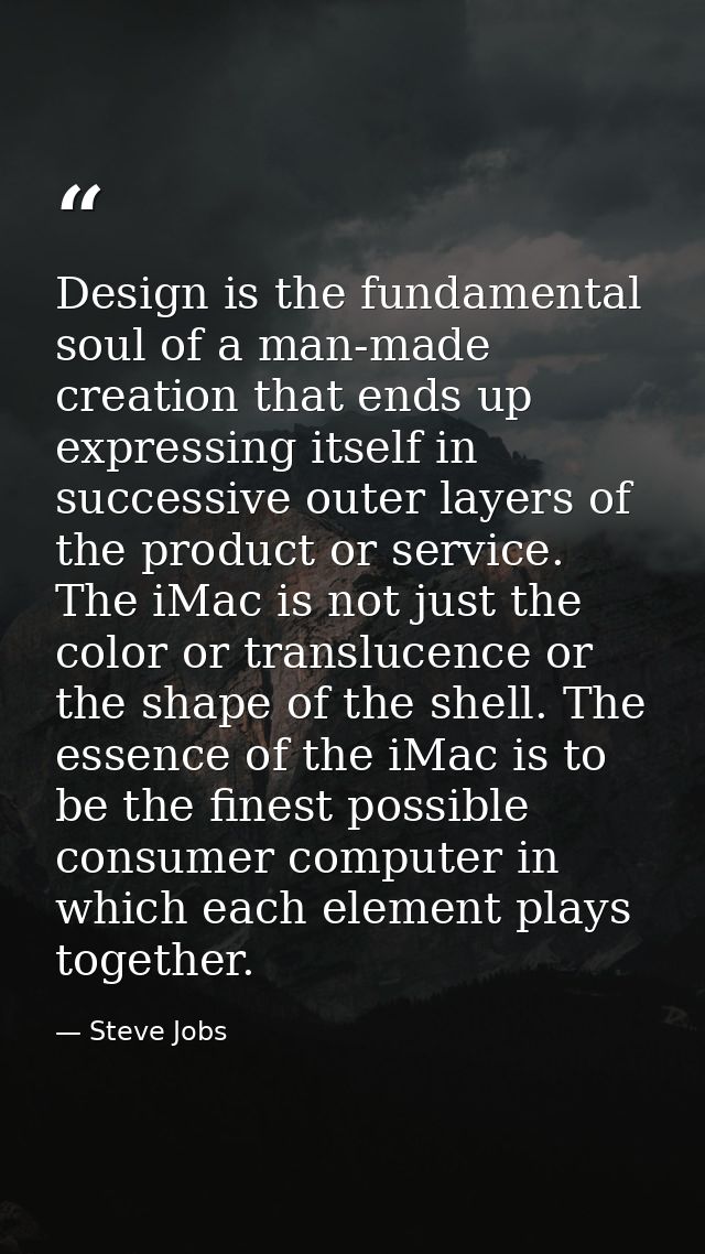 Design is the fundamental soul of a man-made creation that ends up expressing itself in successive outer layers of the p — Steve Jobs