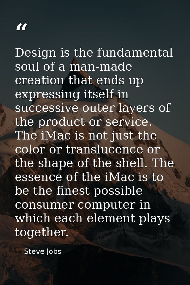 Design is the fundamental soul of a man-made creation that ends up expressing itself in successive outer layers of the p — Steve Jobs