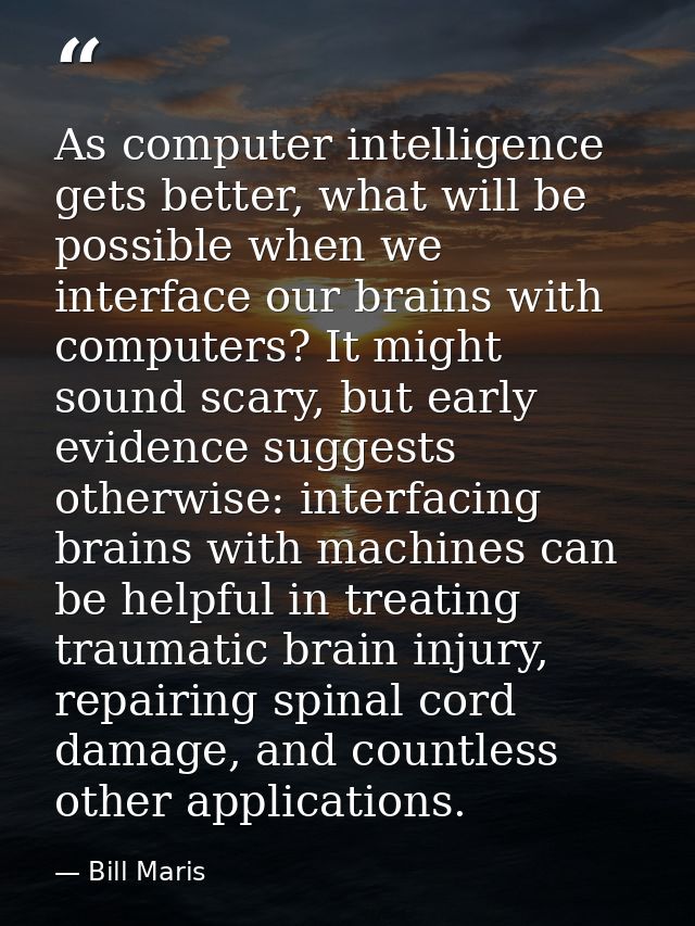 As computer intelligence gets better, what will be possible when we interface our brains with computers? It might sound  — Bill Maris