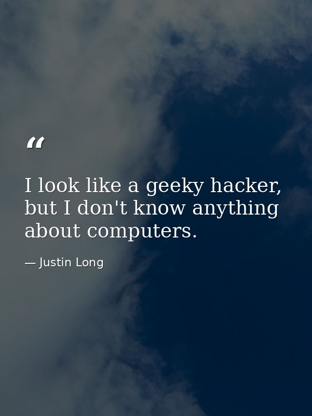 I look like a geeky hacker, but I don't know anything about computers. — Justin Long