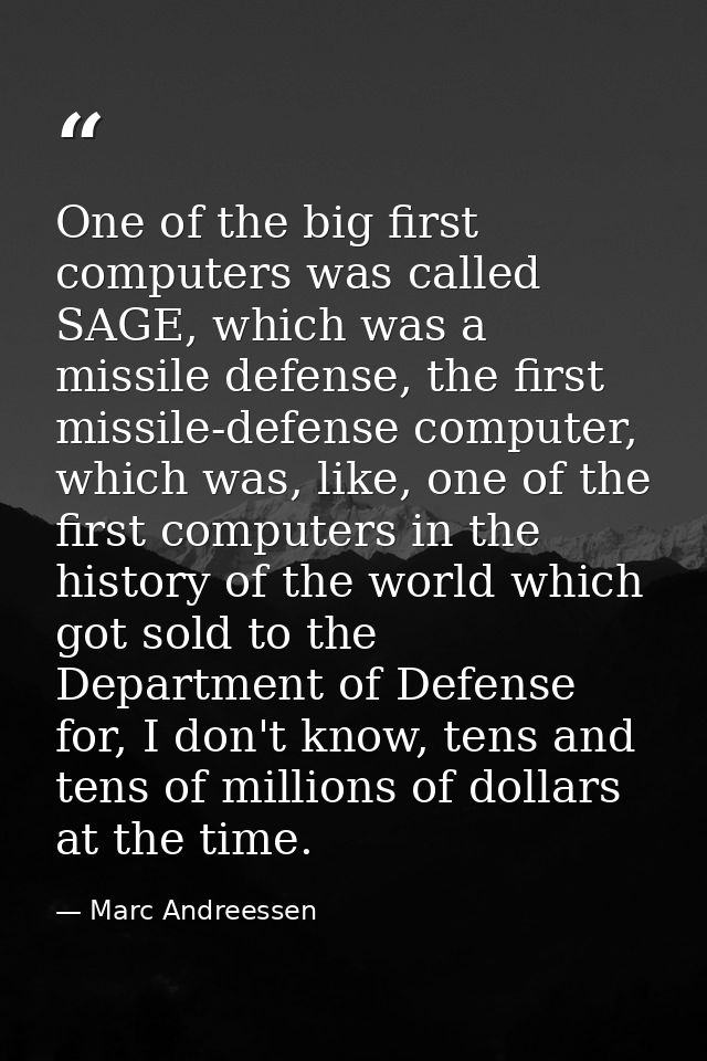 One of the big first computers was called SAGE, which was a missile defense, the first missile-defense computer, which w — Marc Andreessen