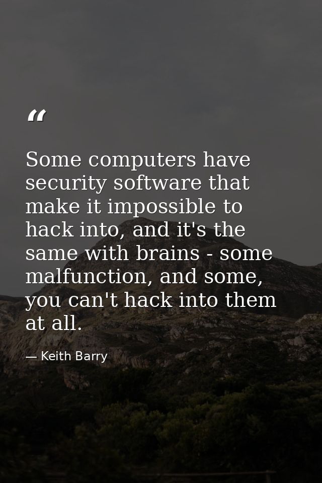 Some computers have security software that make it impossible to hack into, and it's the same with brains - some malfunc — Keith Barry