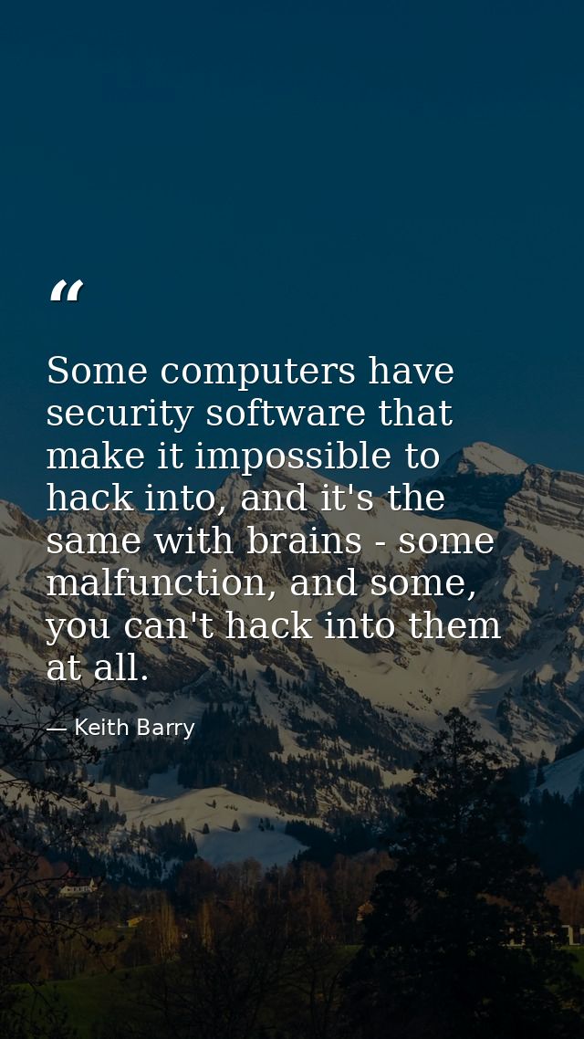 Some computers have security software that make it impossible to hack into, and it's the same with brains - some malfunc — Keith Barry