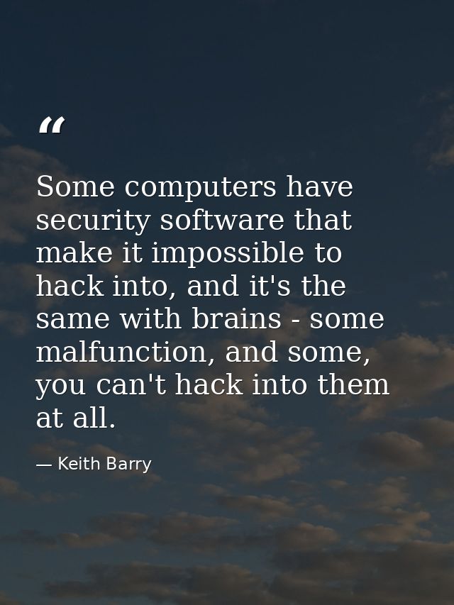 Some computers have security software that make it impossible to hack into, and it's the same with brains - some malfunc — Keith Barry