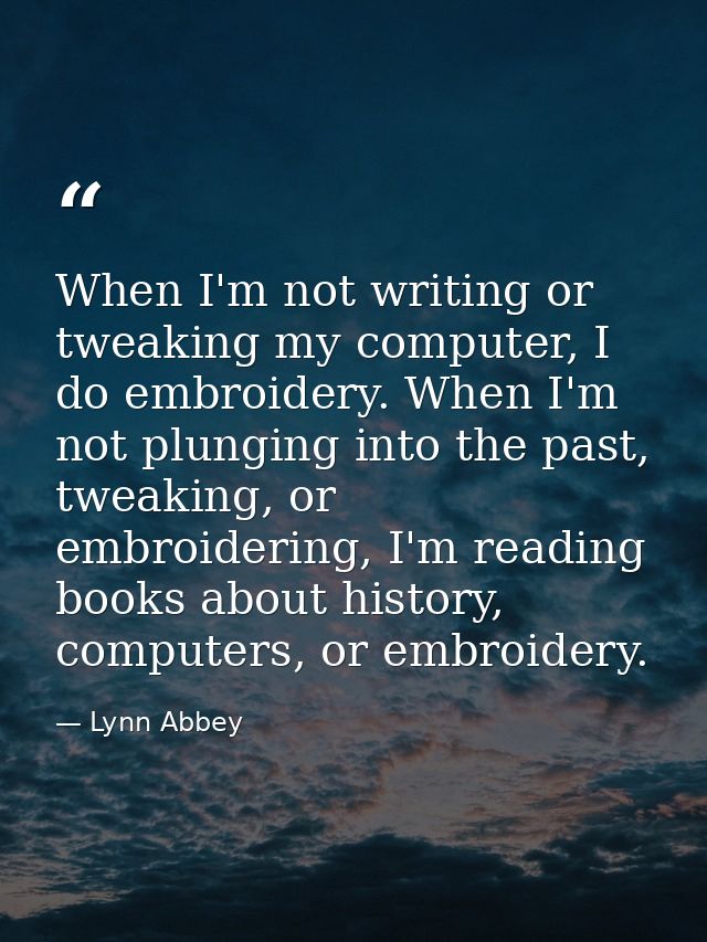 When I'm not writing or tweaking my computer, I do embroidery. When I'm not plunging into the past, tweaking, or embroid — Lynn Abbey