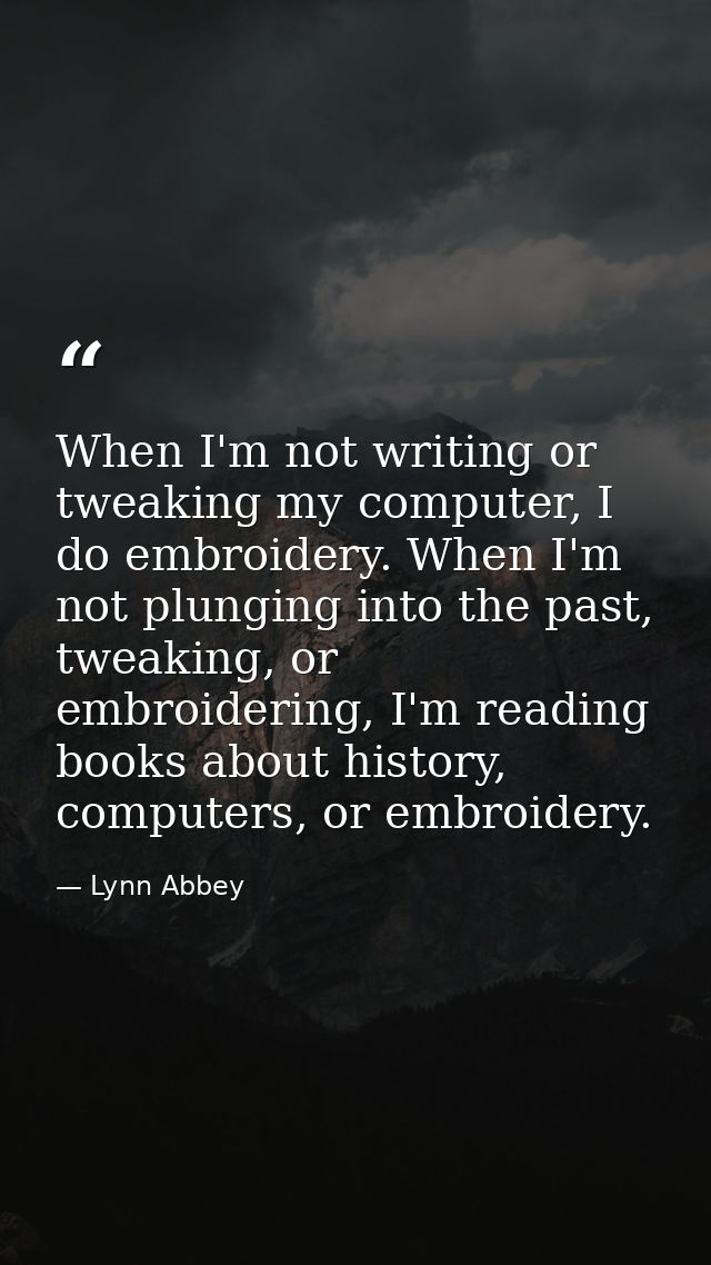 When I'm not writing or tweaking my computer, I do embroidery. When I'm not plunging into the past, tweaking, or embroid — Lynn Abbey