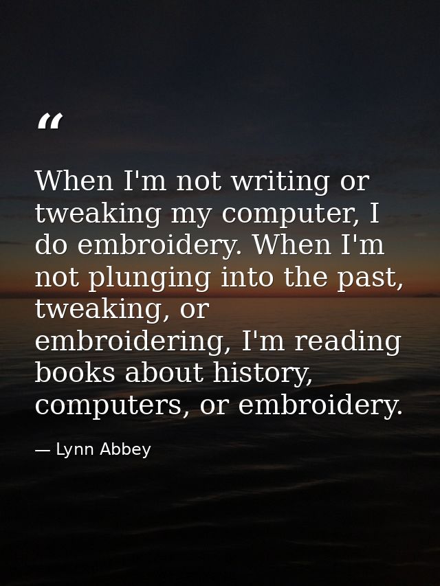 When I'm not writing or tweaking my computer, I do embroidery. When I'm not plunging into the past, tweaking, or embroid — Lynn Abbey