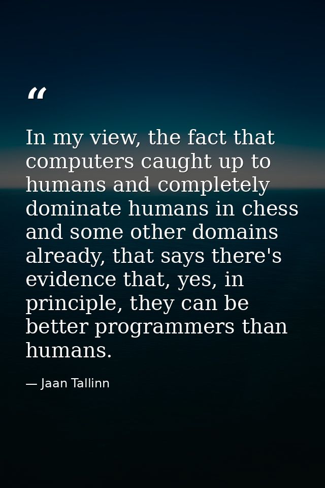 In my view, the fact that computers caught up to humans and completely dominate humans in chess and some other domains a — Jaan Tallinn