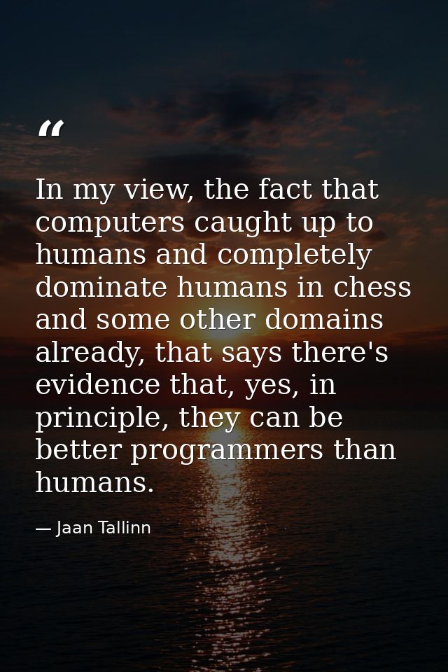 In my view, the fact that computers caught up to humans and completely dominate humans in chess and some other domains a — Jaan Tallinn