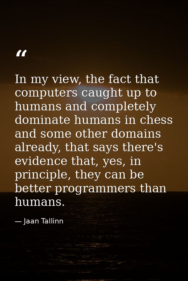 In my view, the fact that computers caught up to humans and completely dominate humans in chess and some other domains a — Jaan Tallinn