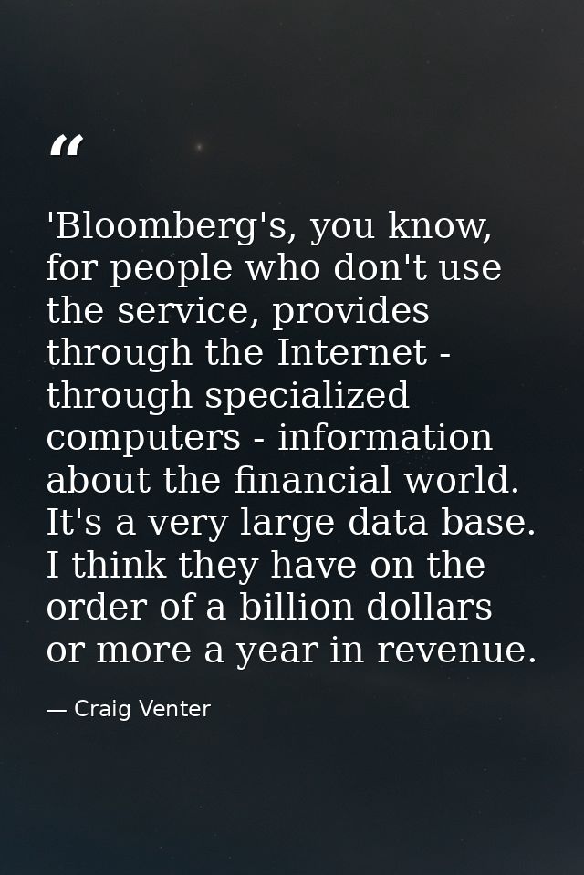'Bloomberg's, you know, for people who don't use the service, provides through the Internet - through specialized comput — Craig Venter