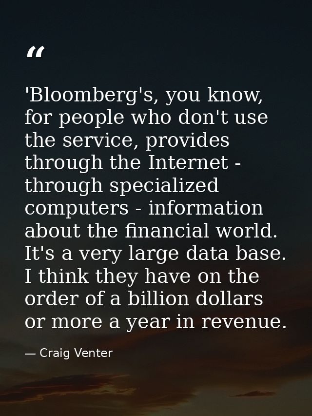 'Bloomberg's, you know, for people who don't use the service, provides through the Internet - through specialized comput — Craig Venter