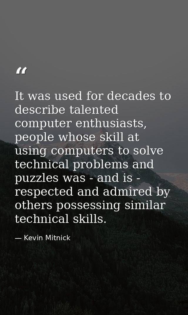 It was used for decades to describe talented computer enthusiasts, people whose skill at using computers to solve techni — Kevin Mitnick