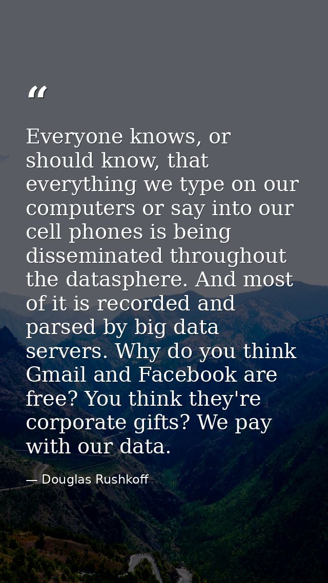 Everyone knows, or should know, that everything we type on our computers or say into our cell phones is being disseminat — Douglas Rushkoff