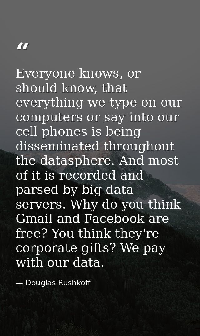 Everyone knows, or should know, that everything we type on our computers or say into our cell phones is being disseminat — Douglas Rushkoff