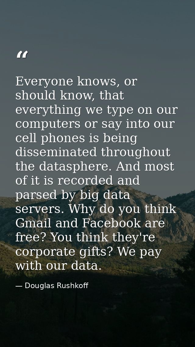 Everyone knows, or should know, that everything we type on our computers or say into our cell phones is being disseminat — Douglas Rushkoff