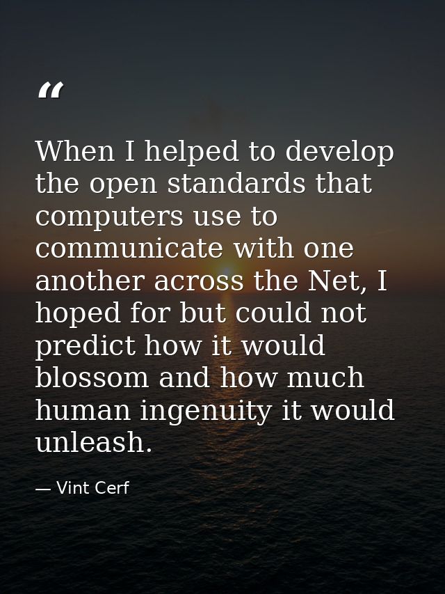 When I helped to develop the open standards that computers use to communicate with one another across the Net, I hoped f — Vint Cerf