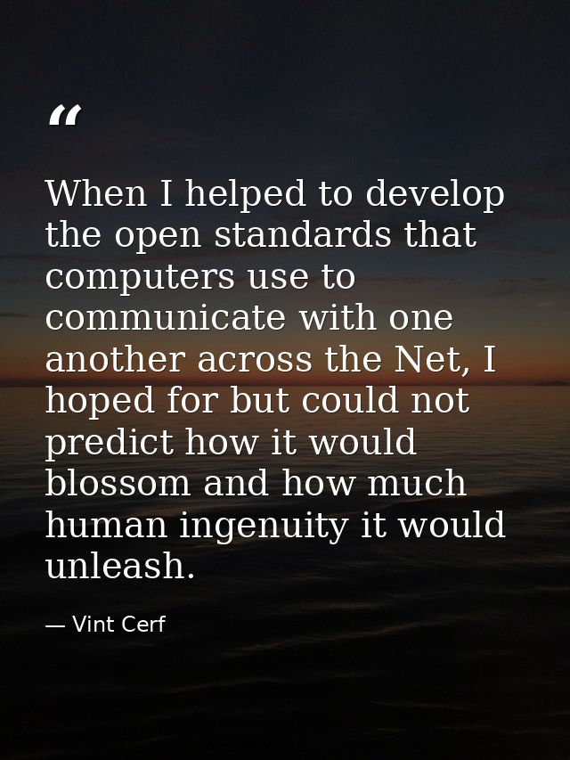 When I helped to develop the open standards that computers use to communicate with one another across the Net, I hoped f — Vint Cerf