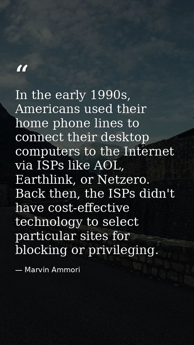In the early 1990s, Americans used their home phone lines to connect their desktop computers to the Internet via ISPs li — Marvin Ammori
