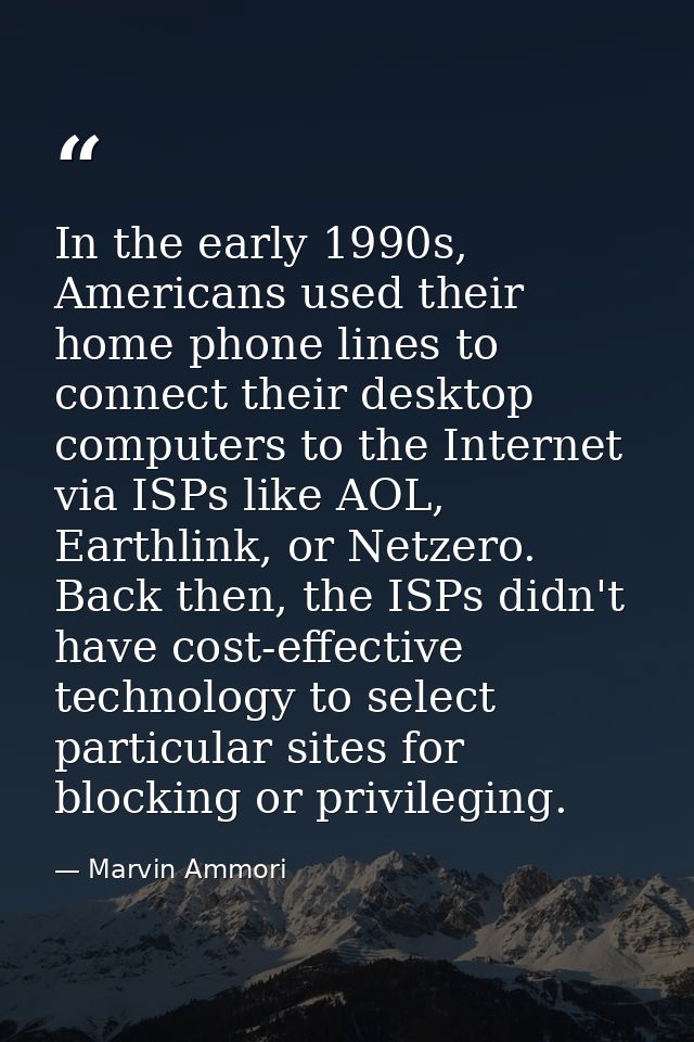 In the early 1990s, Americans used their home phone lines to connect their desktop computers to the Internet via ISPs li — Marvin Ammori