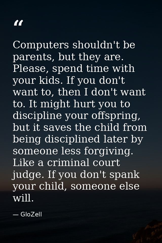 Computers shouldn't be parents, but they are. Please, spend time with your kids. If you don't want to, then I don't want — GloZell