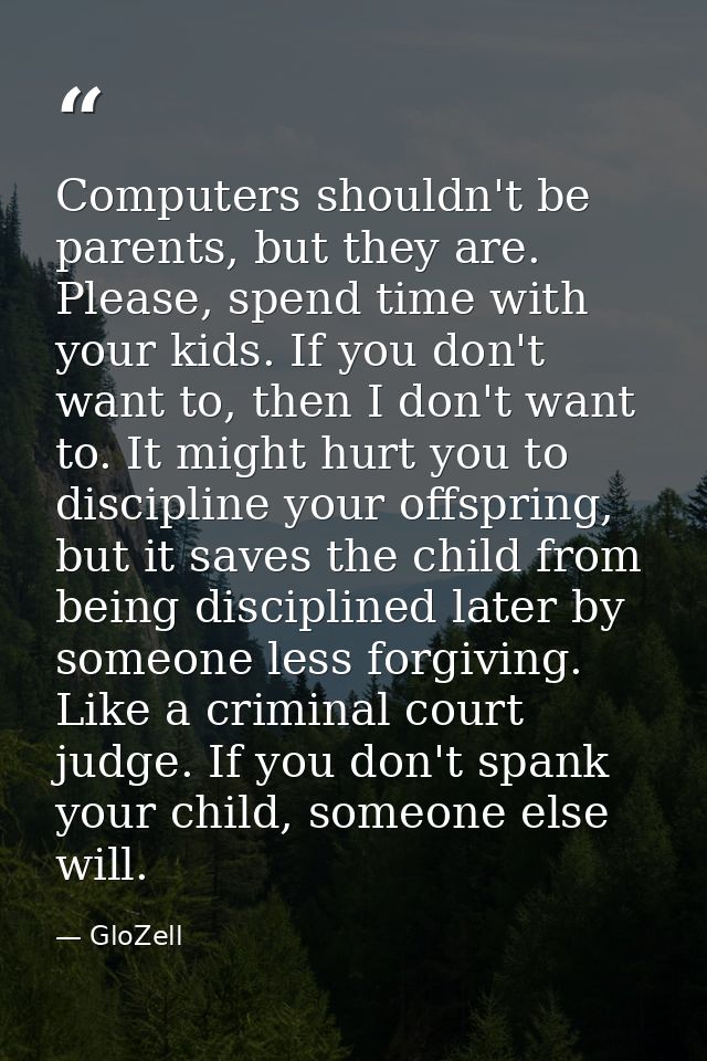 Computers shouldn't be parents, but they are. Please, spend time with your kids. If you don't want to, then I don't want — GloZell