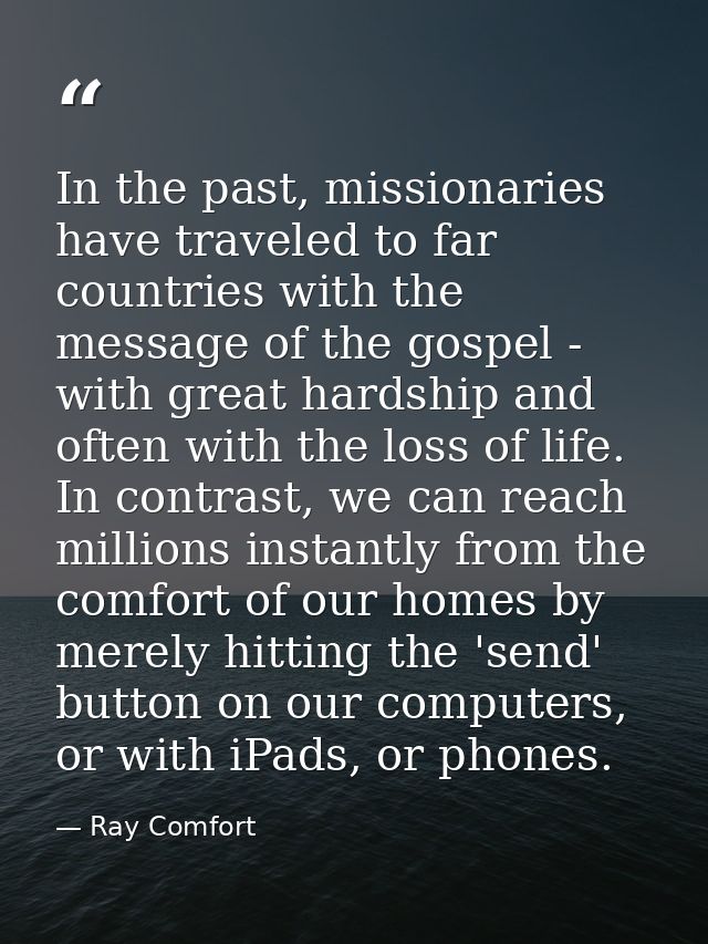 In the past, missionaries have traveled to far countries with the message of the gospel - with great hardship and often  — Ray Comfort