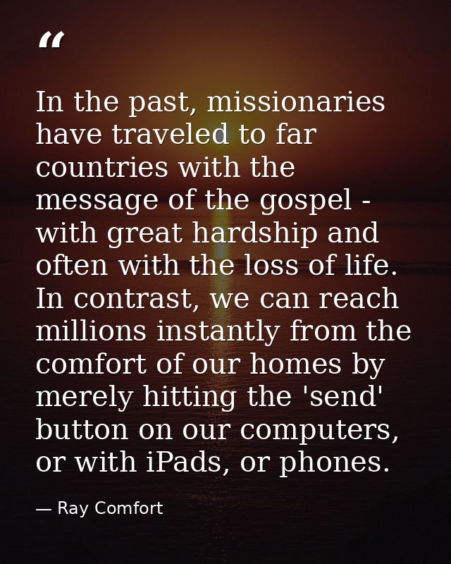 In the past, missionaries have traveled to far countries with the message of the gospel - with great hardship and often  — Ray Comfort