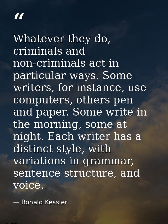 Whatever they do, criminals and non-criminals act in particular ways. Some writers, for instance, use computers, others  — Ronald Kessler