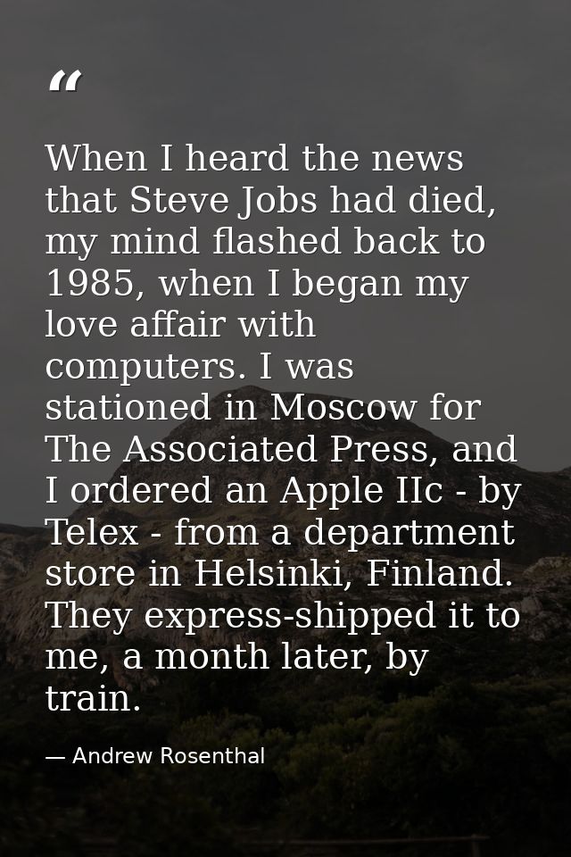 When I heard the news that Steve Jobs had died, my mind flashed back to 1985, when I began my love affair with computers — Andrew Rosenthal