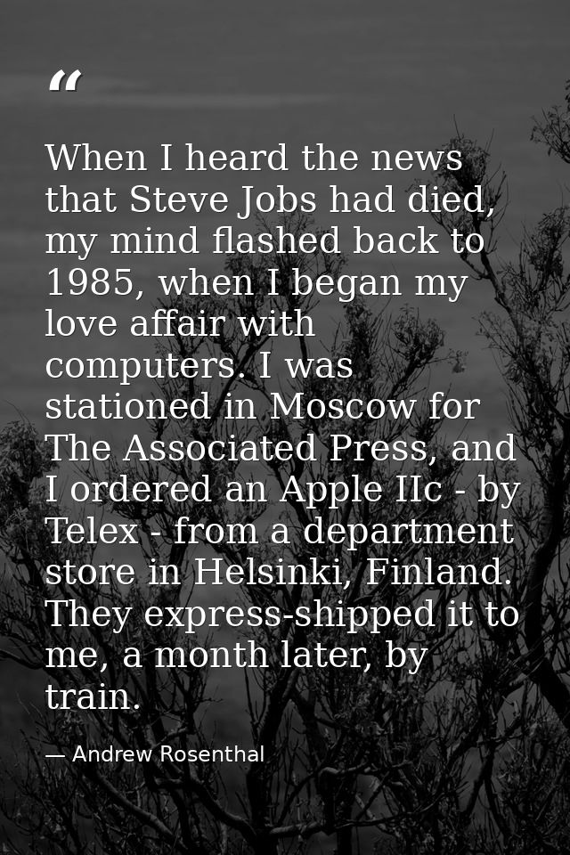 When I heard the news that Steve Jobs had died, my mind flashed back to 1985, when I began my love affair with computers — Andrew Rosenthal