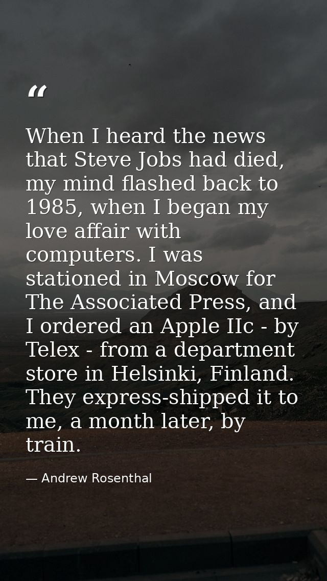 When I heard the news that Steve Jobs had died, my mind flashed back to 1985, when I began my love affair with computers — Andrew Rosenthal
