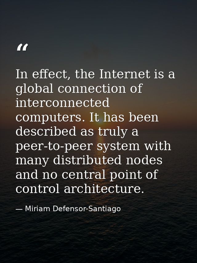 In effect, the Internet is a global connection of interconnected computers. It has been described as truly a peer-to-pee — Miriam Defensor-Santiago