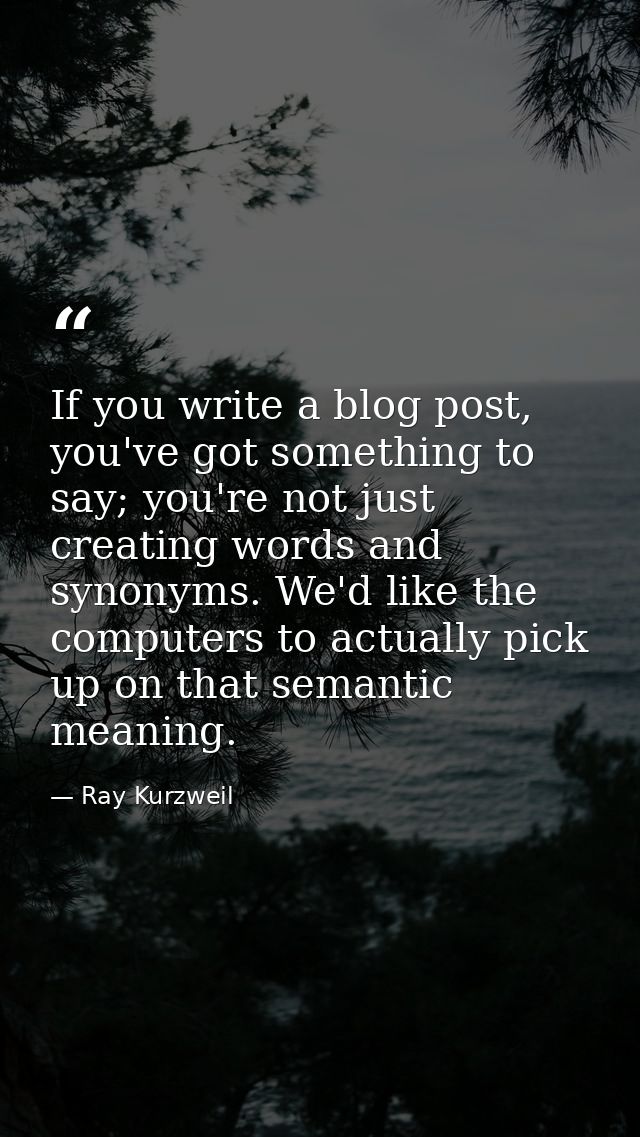 If you write a blog post, you've got something to say; you're not just creating words and synonyms. We'd like the comput — Ray Kurzweil
