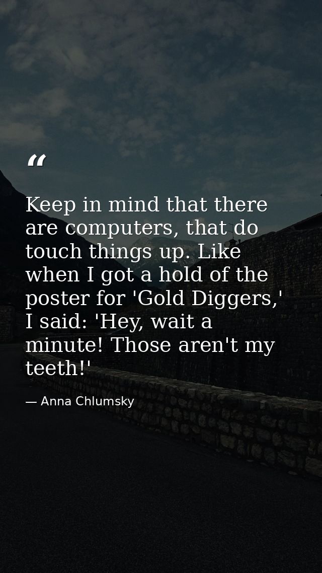 Keep in mind that there are computers, that do touch things up. Like when I got a hold of the poster for 'Gold Diggers,' — Anna Chlumsky