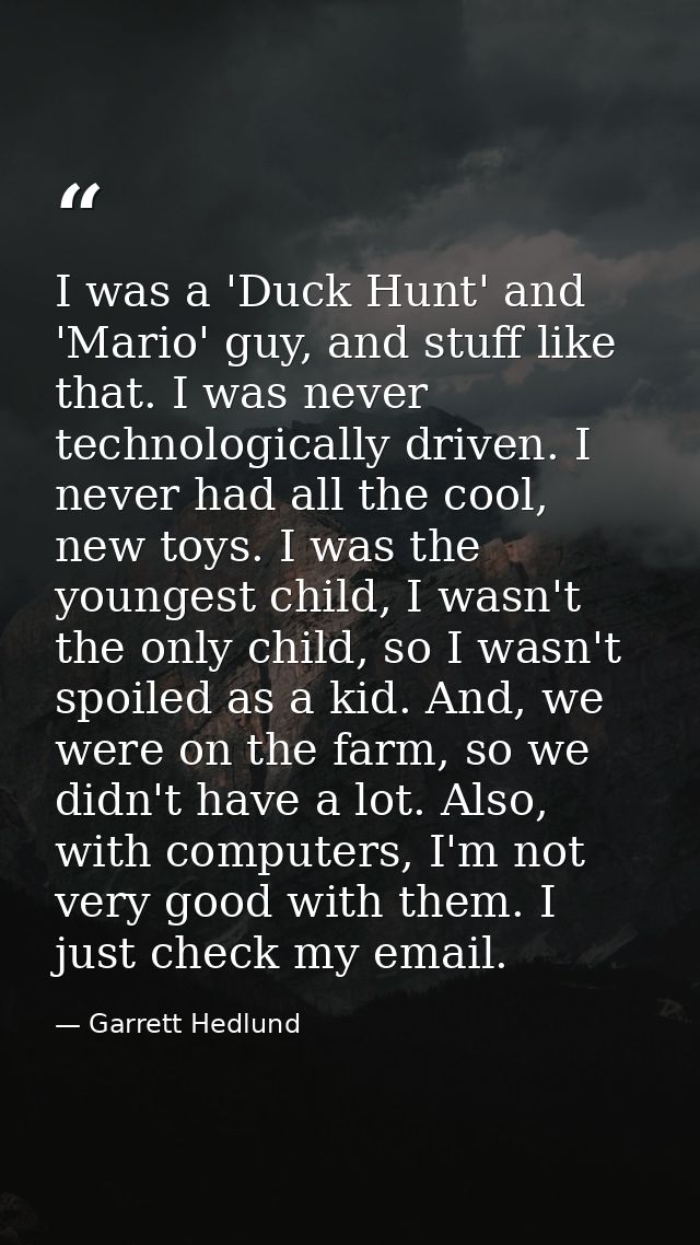 I was a 'Duck Hunt' and 'Mario' guy, and stuff like that. I was never technologically driven. I never had all the cool,  — Garrett Hedlund