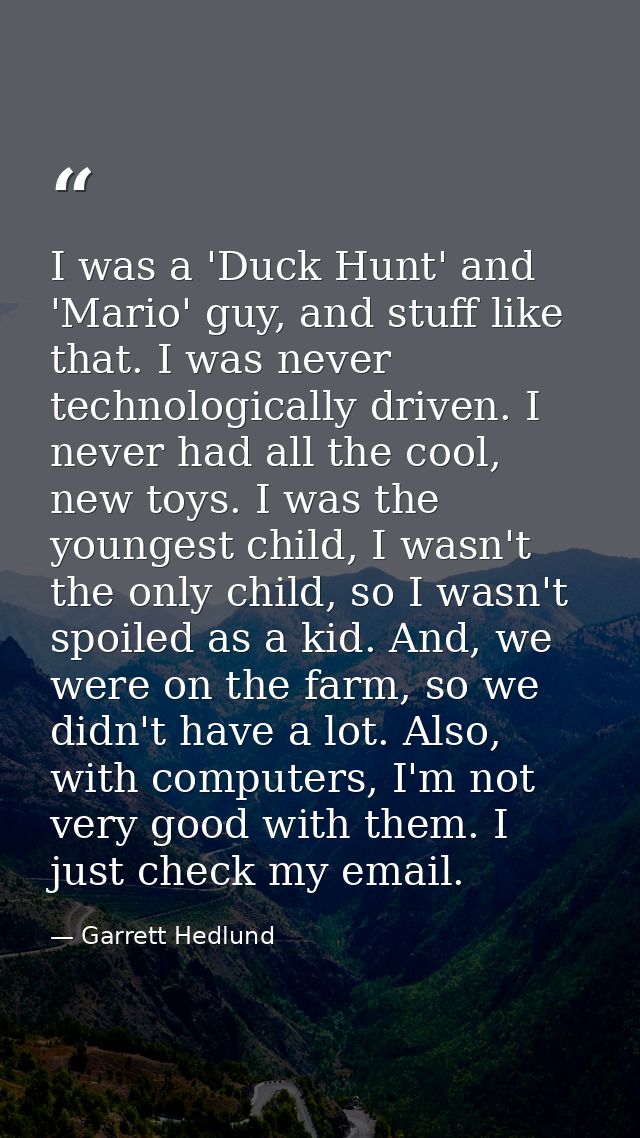 I was a 'Duck Hunt' and 'Mario' guy, and stuff like that. I was never technologically driven. I never had all the cool,  — Garrett Hedlund